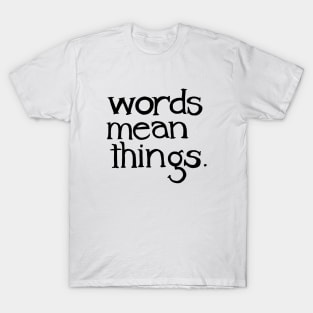 words mean things. T-Shirt